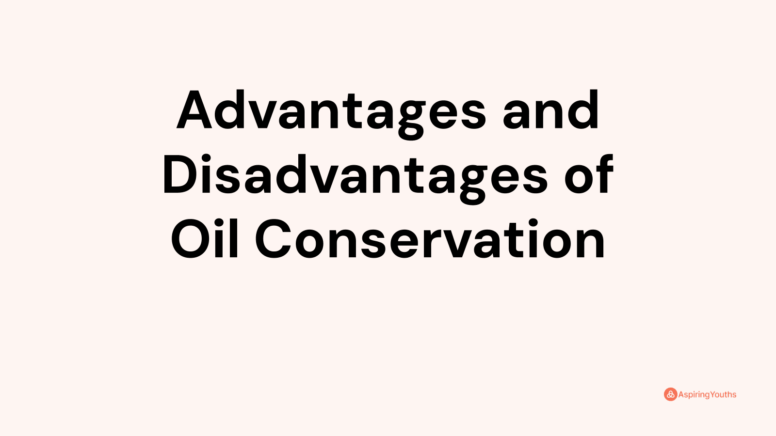 Advantages and disadvantages of Oil Conservation