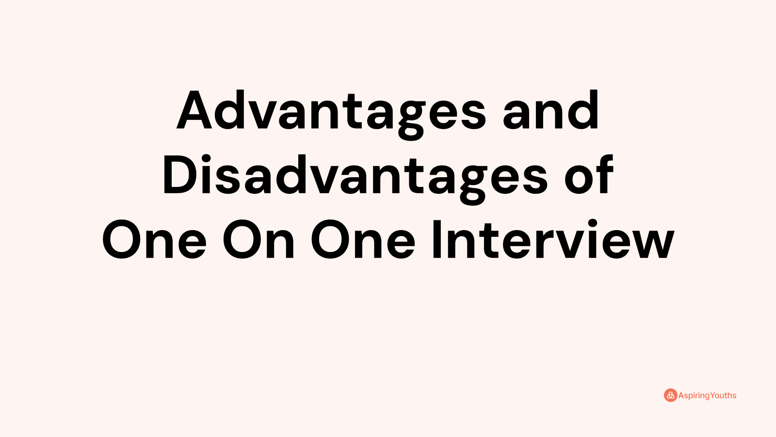Advantages and disadvantages of One On One Interview