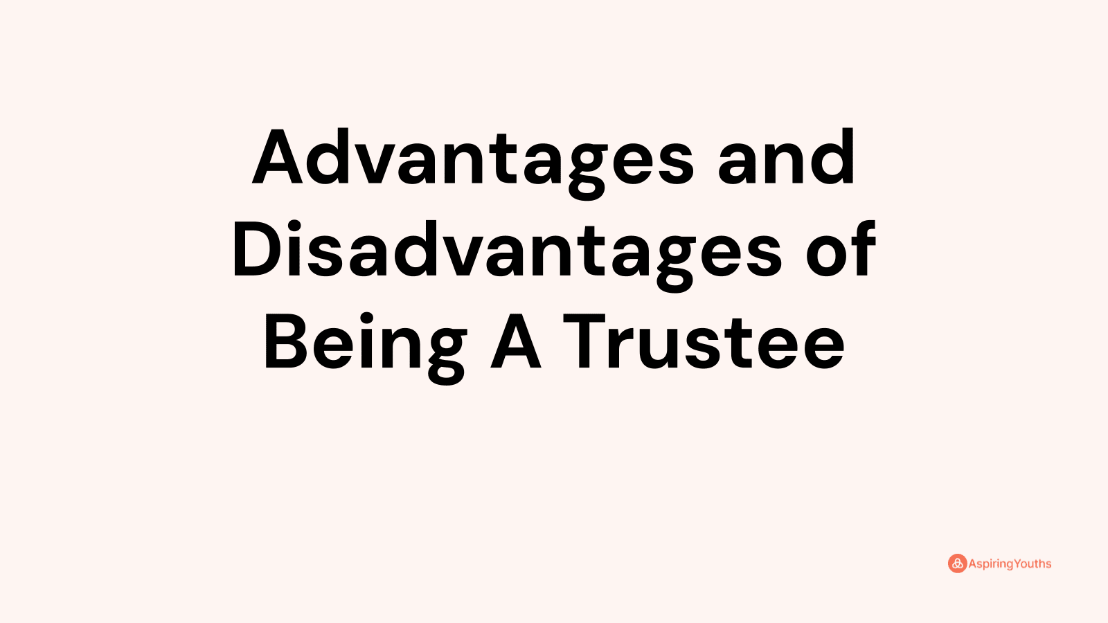 Advantages and disadvantages of Being A Trustee
