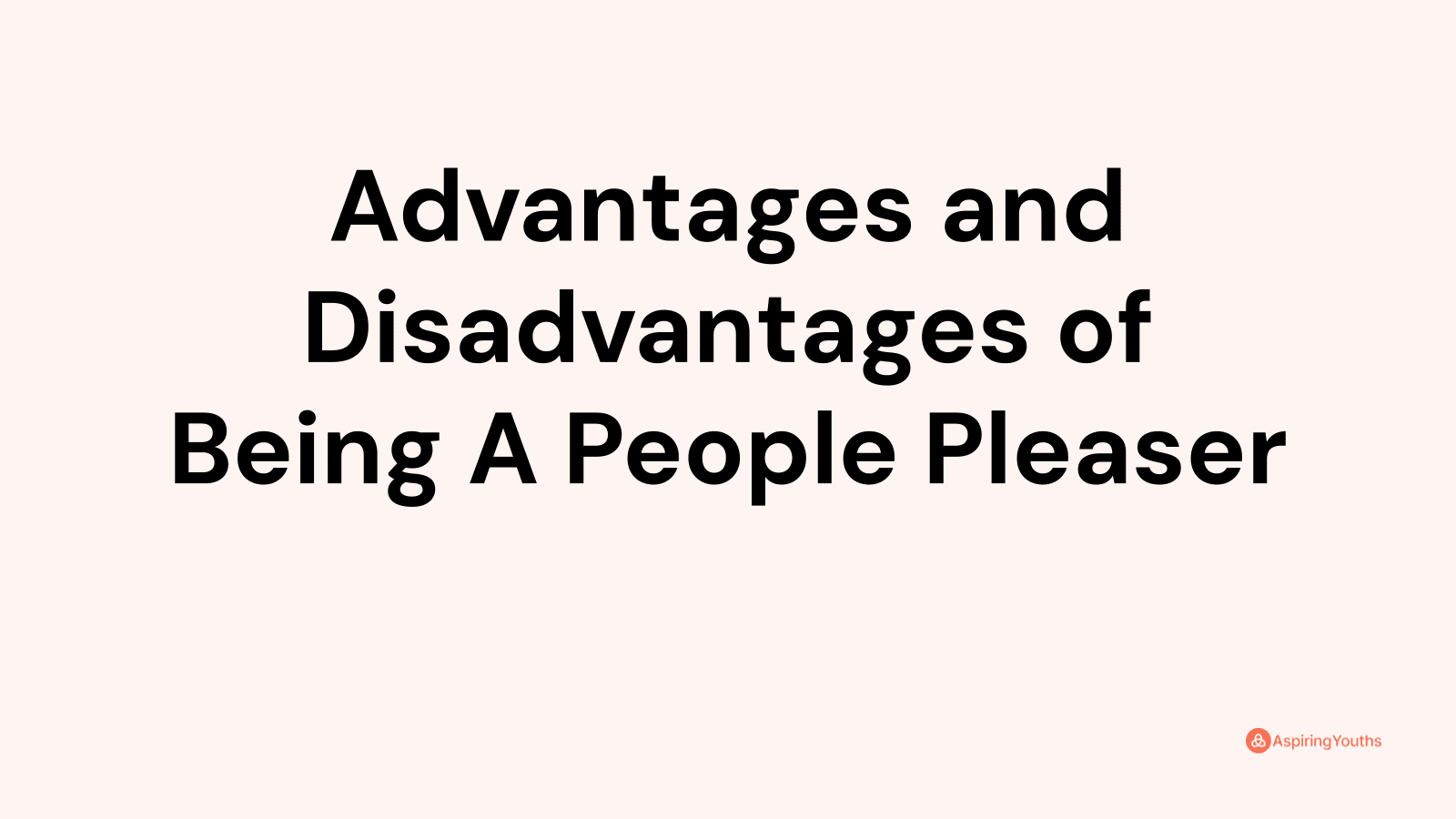 Advantages and disadvantages of Being A People Pleaser