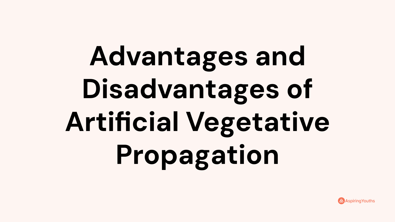 Advantages and disadvantages of Artificial Vegetative Propagation