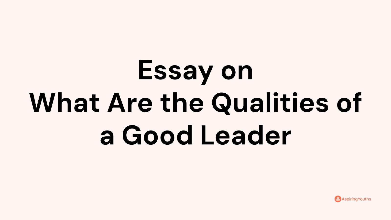 essay-on-what-are-the-qualities-of-a-good-leader