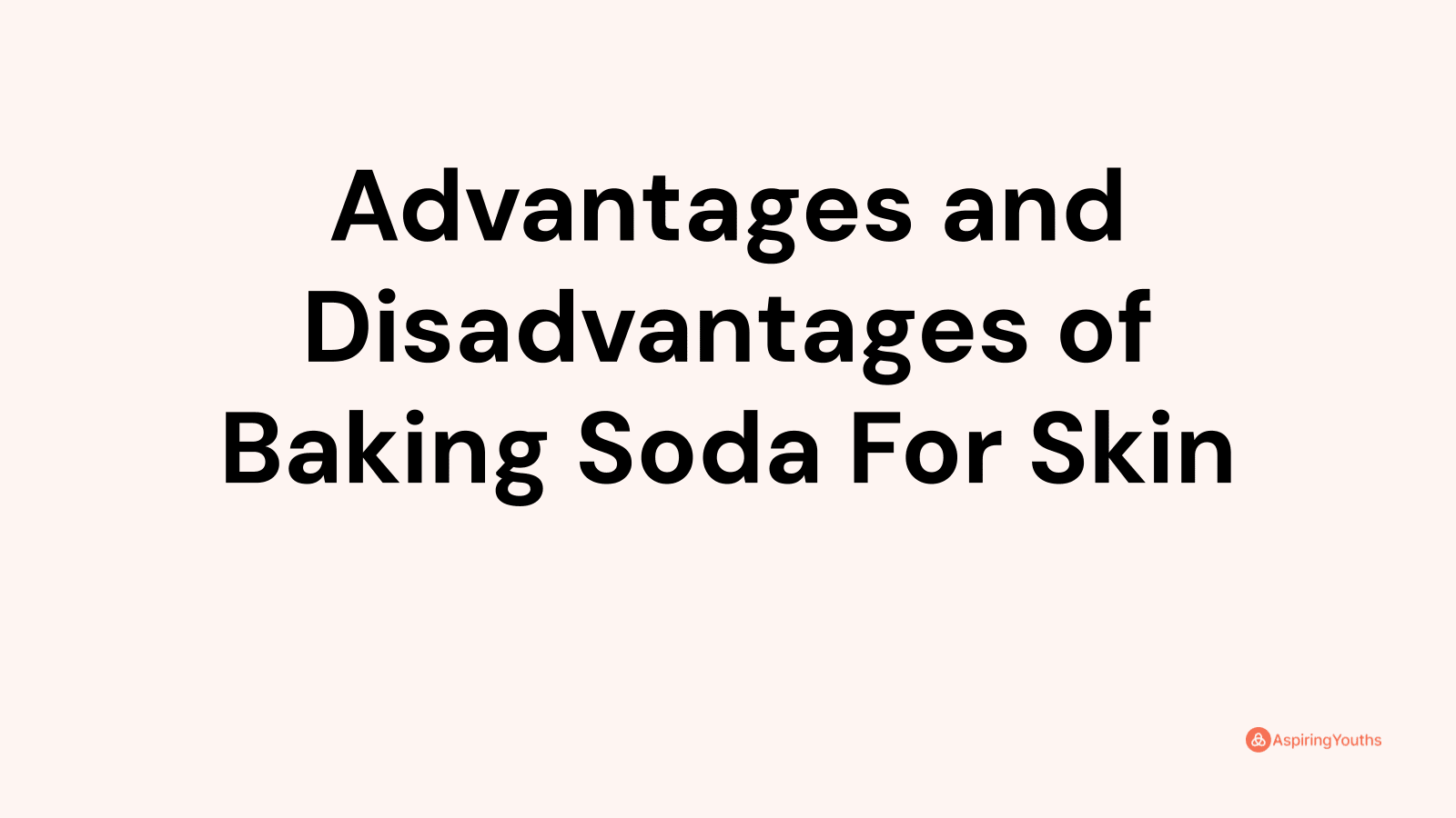 Advantages and disadvantages of Baking Soda For Skin