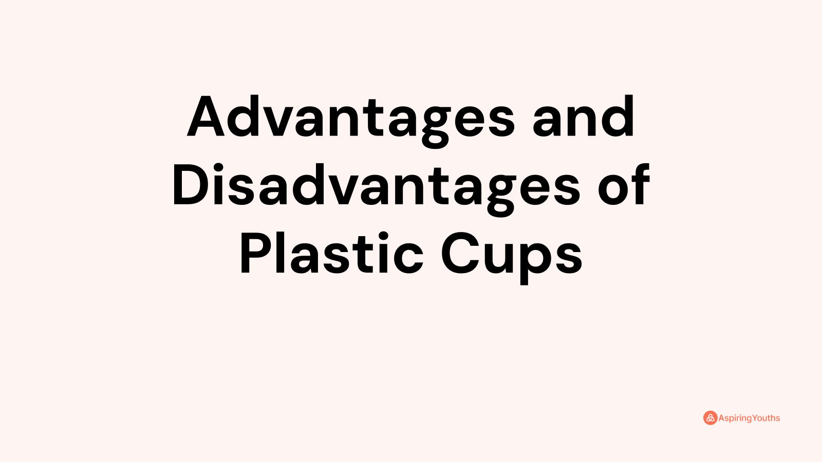 Advantages and disadvantages of Plastic Cups