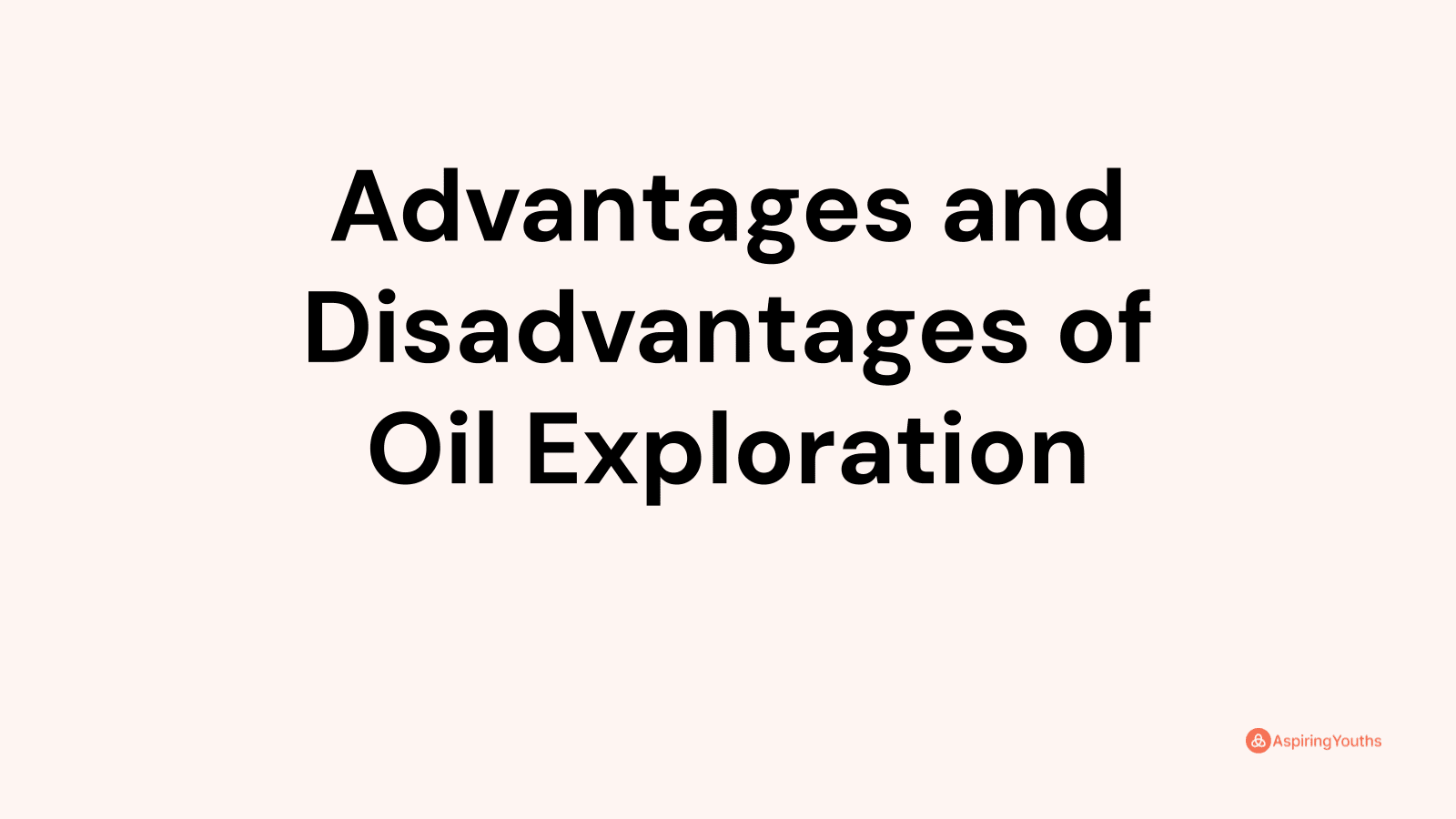 Advantages and disadvantages of Oil Exploration
