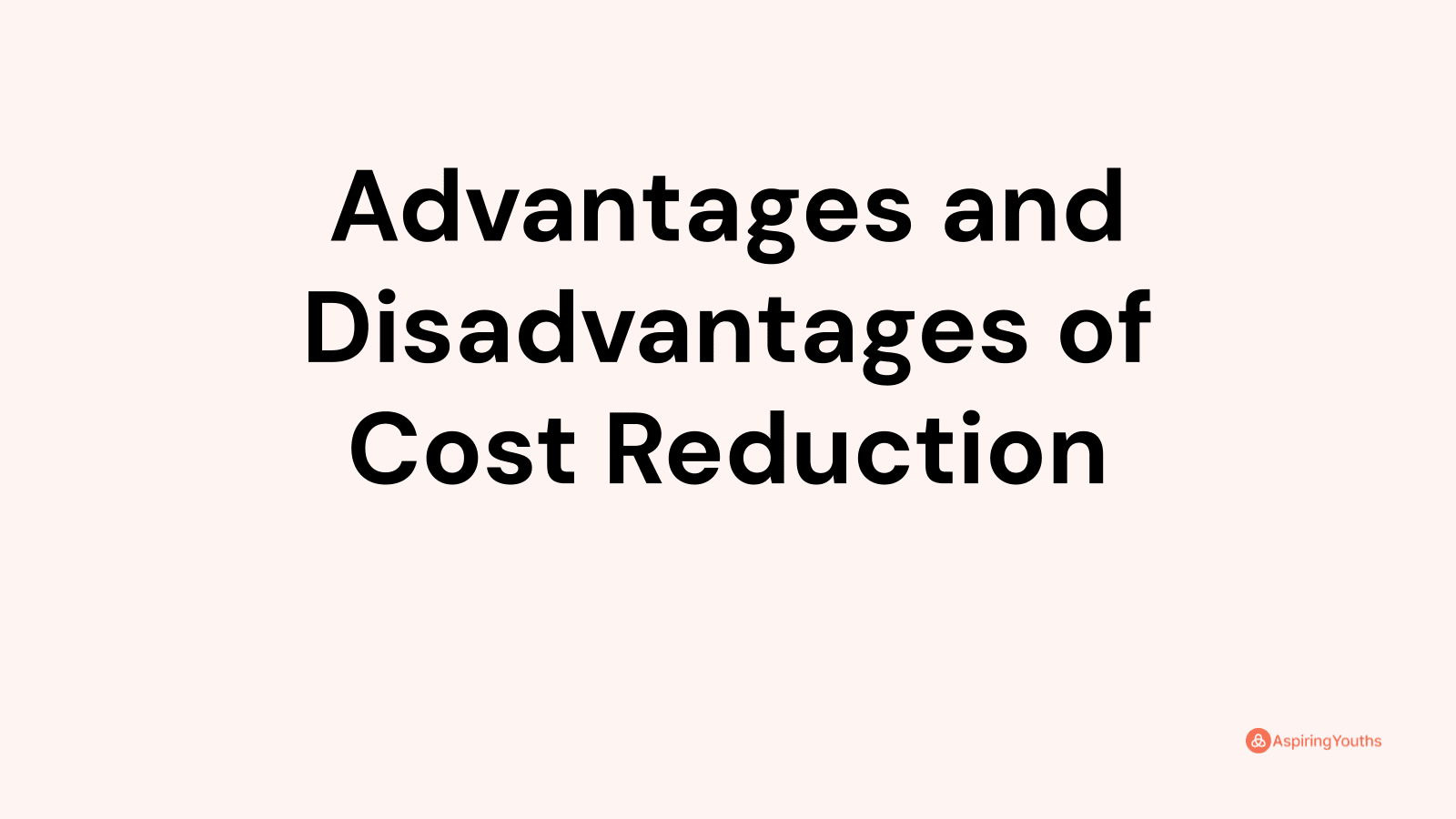 Advantages and disadvantages of Cost Reduction
