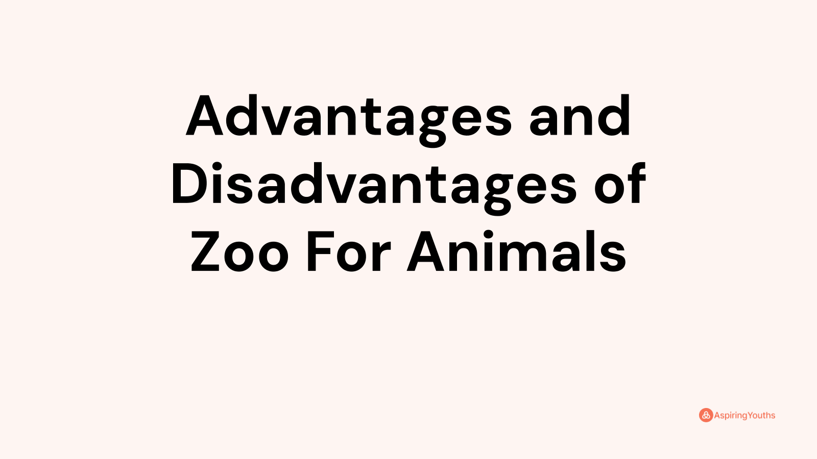 Advantages and disadvantages of Zoo For Animals