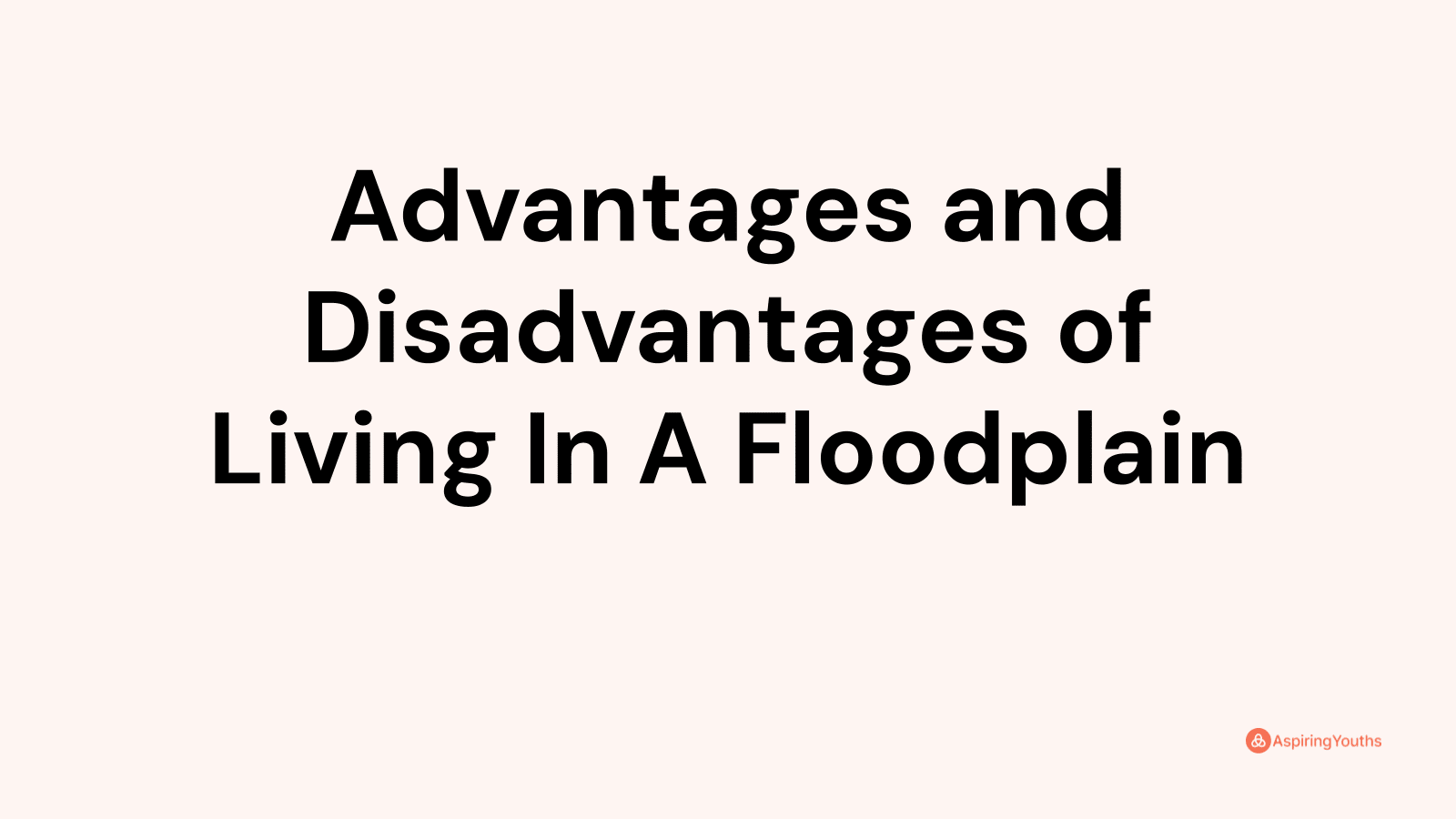Advantages and disadvantages of Living In A Floodplain