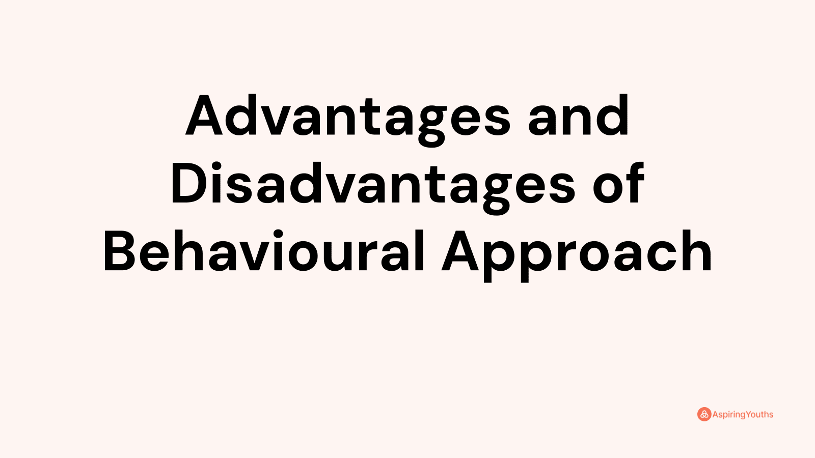 Advantages and disadvantages of Behavioural Approach