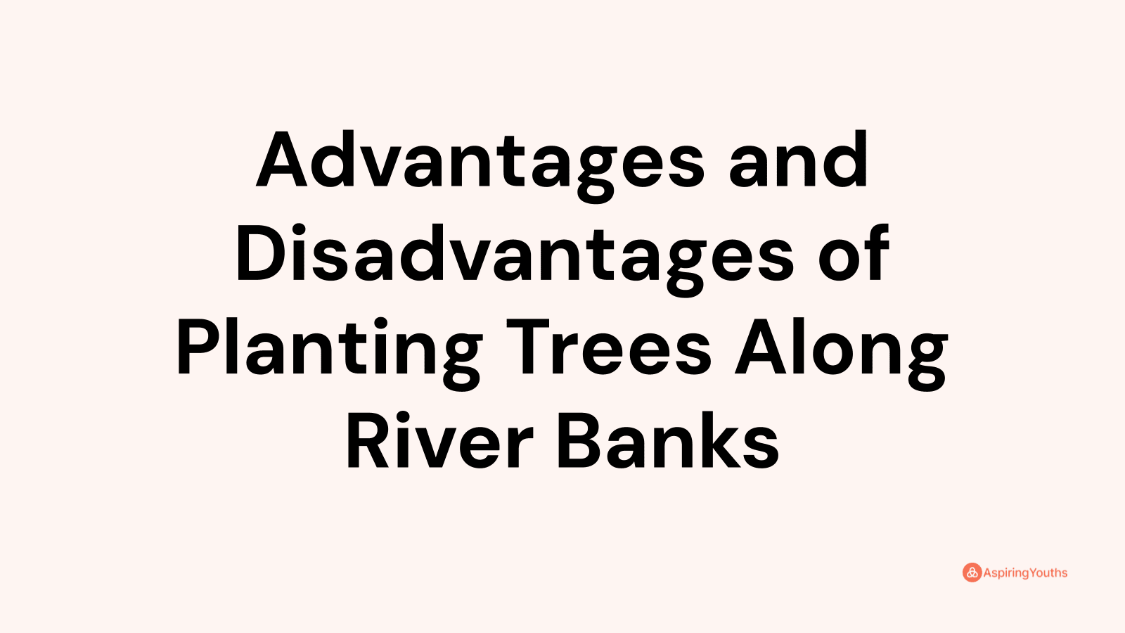 Advantages and disadvantages of Planting Trees Along River Banks