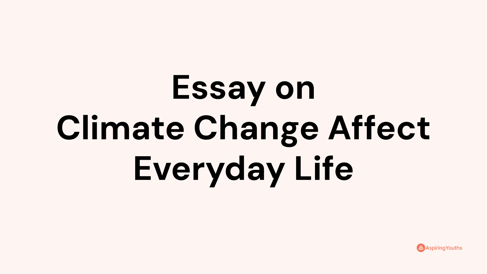 Essay on Climate Change Affect Everyday Life