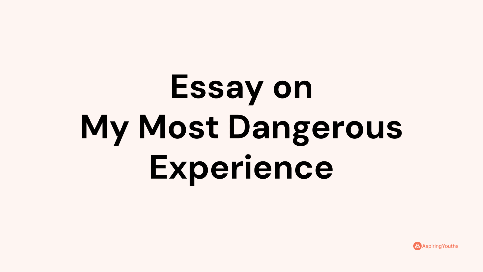 essay dangerous experience