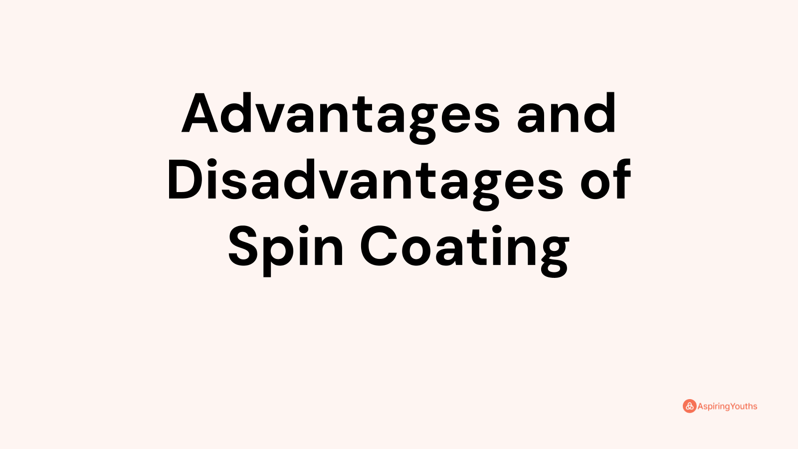 Advantages and disadvantages of Spin Coating