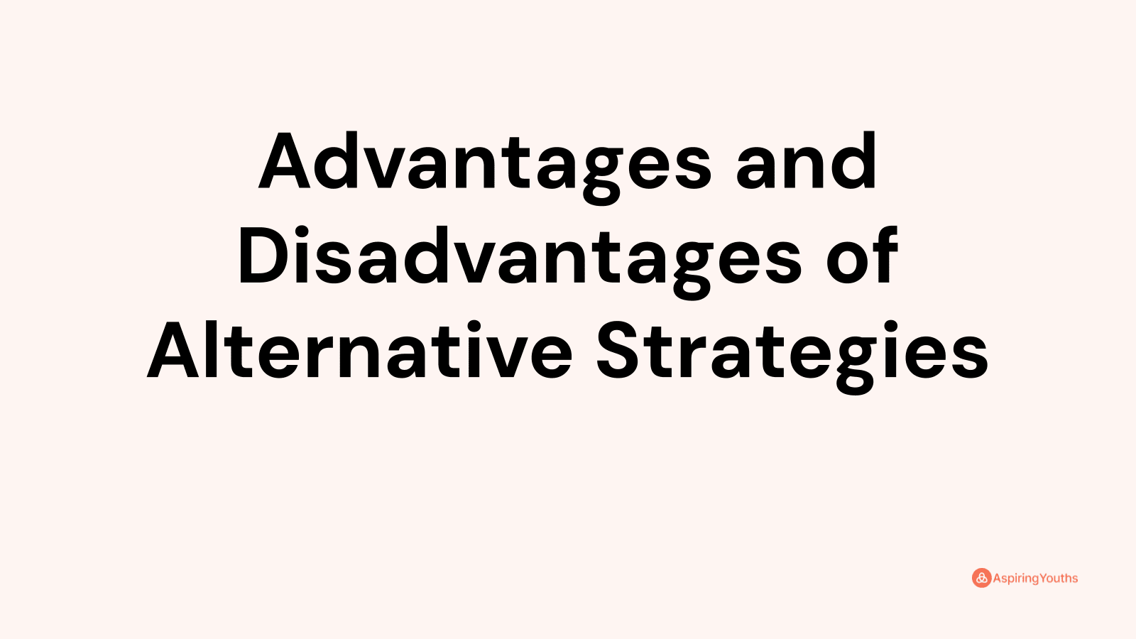Advantages and disadvantages of Alternative Strategies