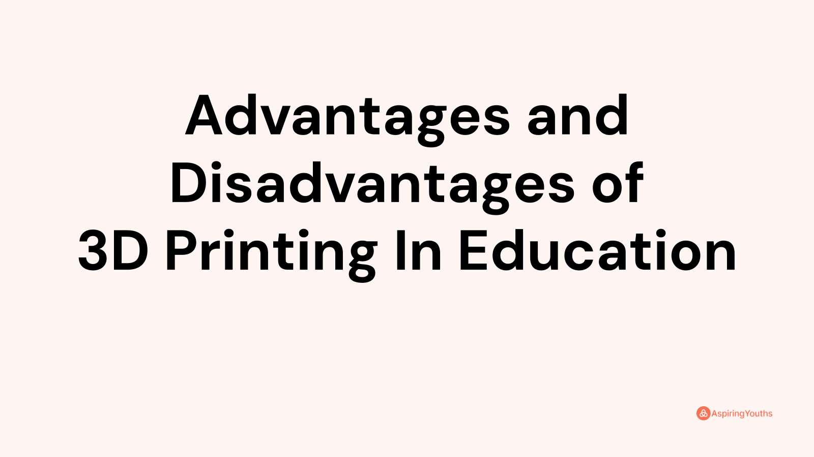 Advantages and disadvantages of 3D Printing In Education