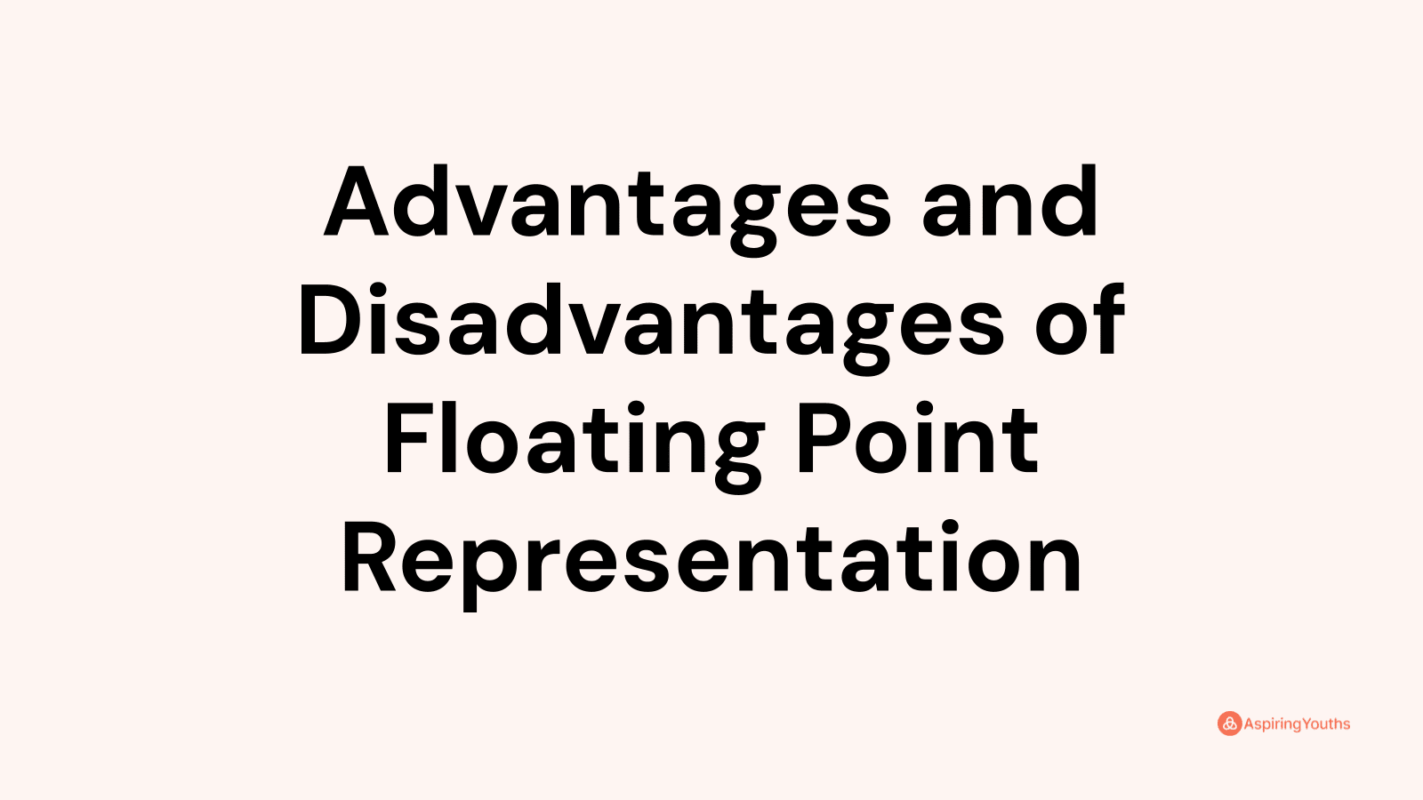 Advantages and disadvantages of Floating Point Representation