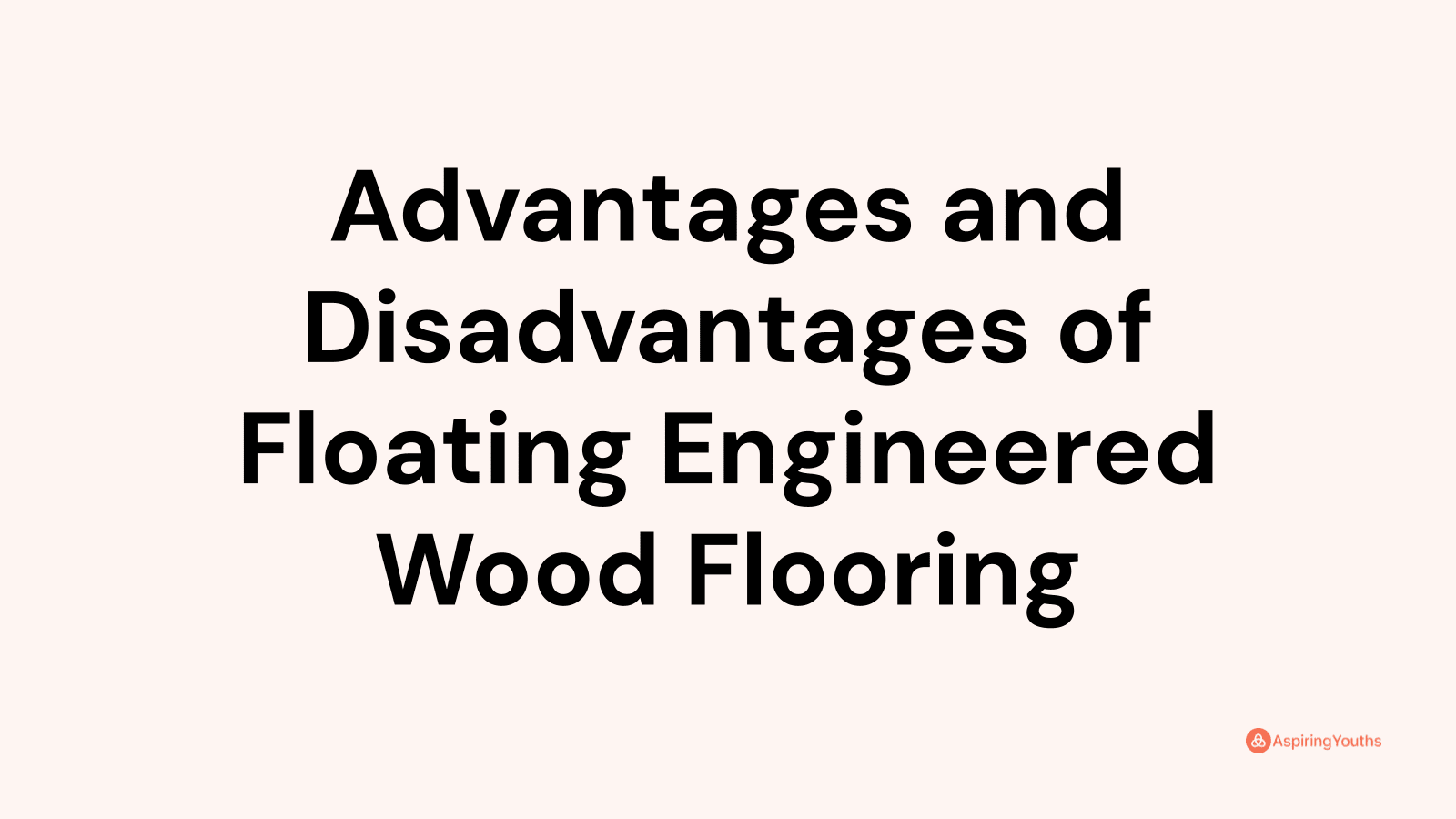 Advantages and disadvantages of Floating Engineered Wood Flooring