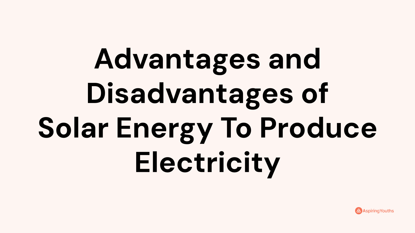 Advantages and disadvantages of Solar Energy To Produce Electricity