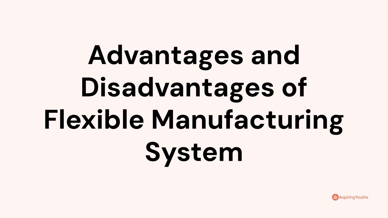 Advantages and disadvantages of Flexible Manufacturing System