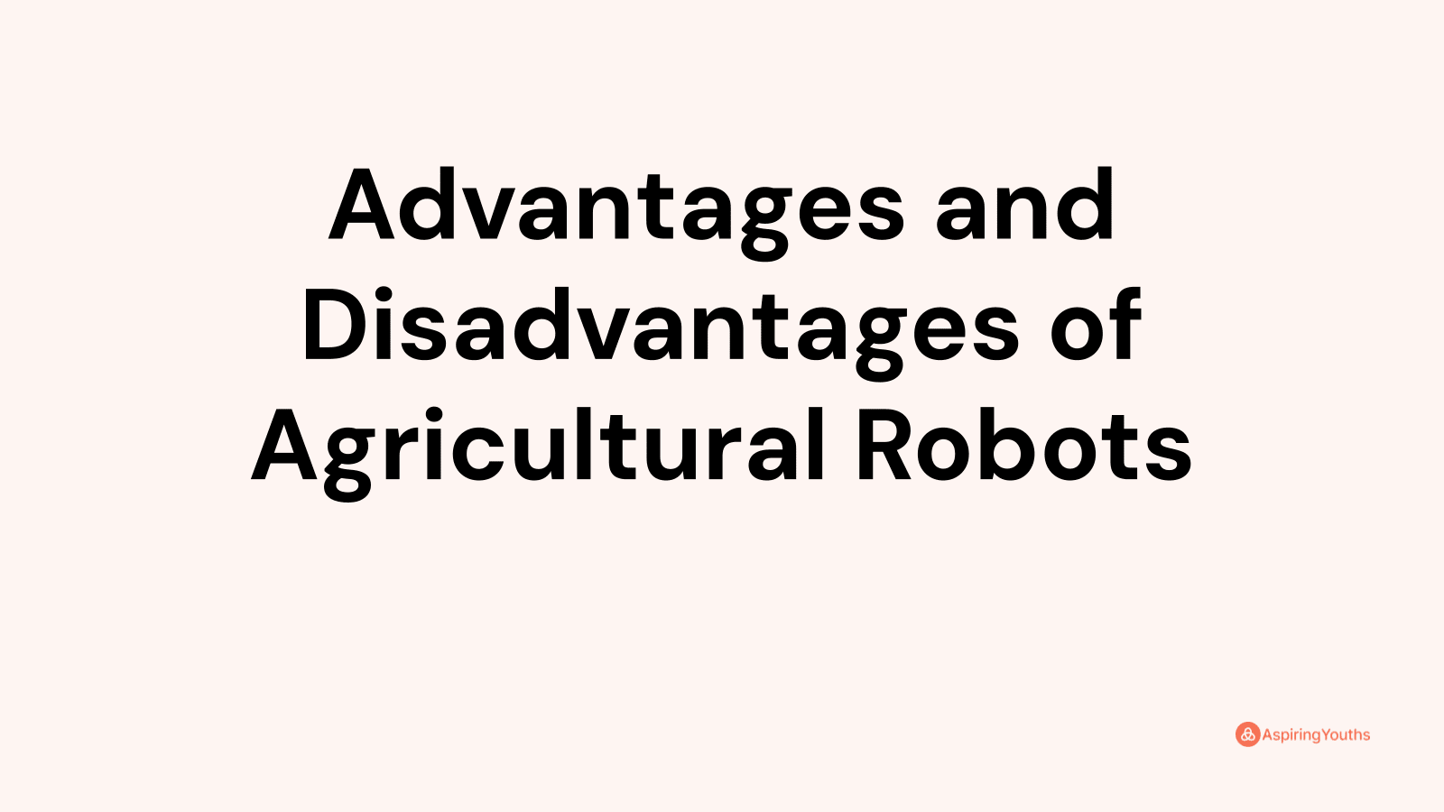 Advantages and disadvantages of Agricultural Robots