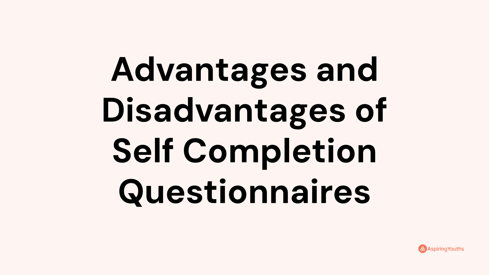 Advantages and disadvantages of Self Completion Questionnaires