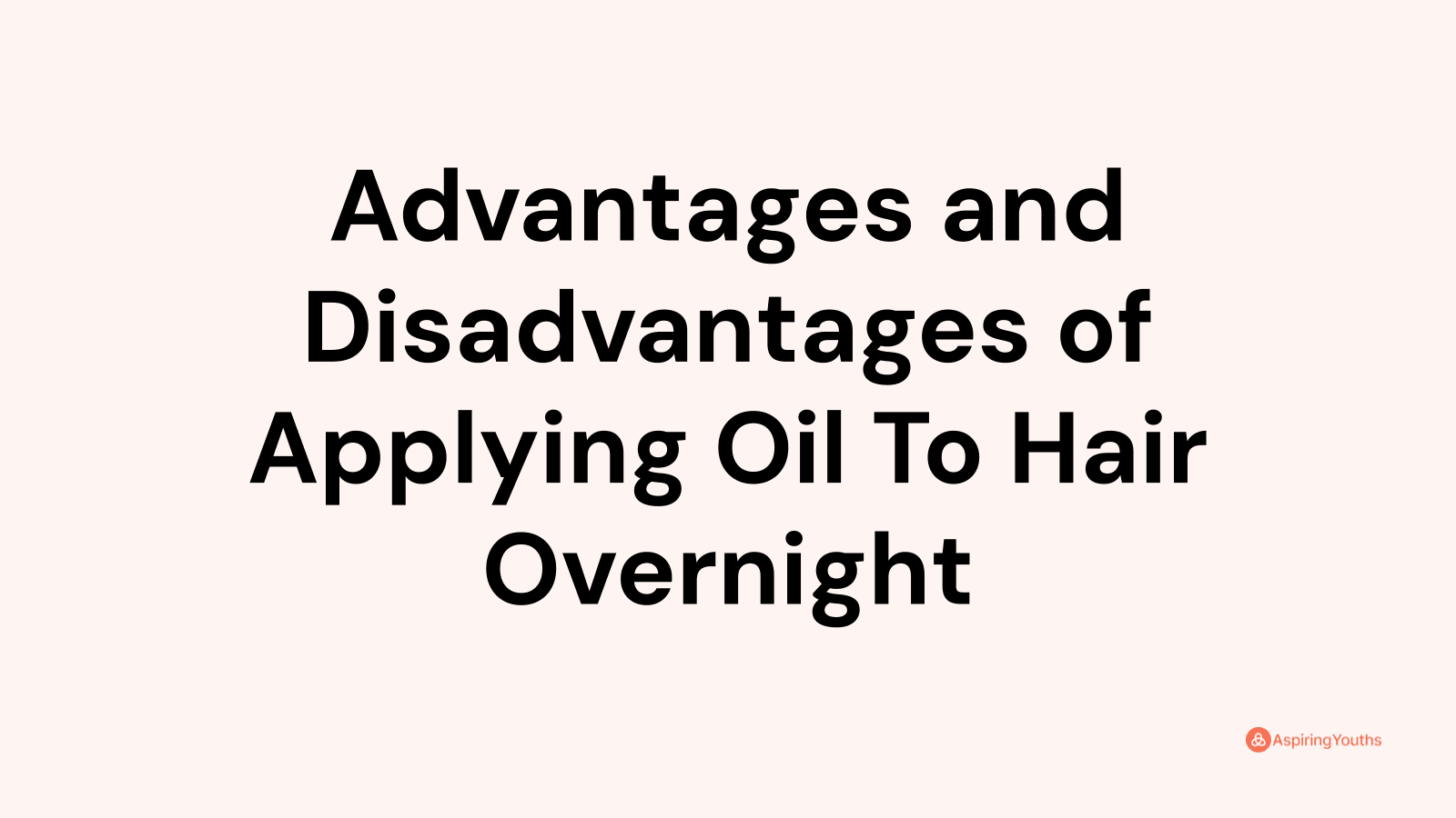 Advantages and disadvantages of Applying Oil To Hair Overnight
