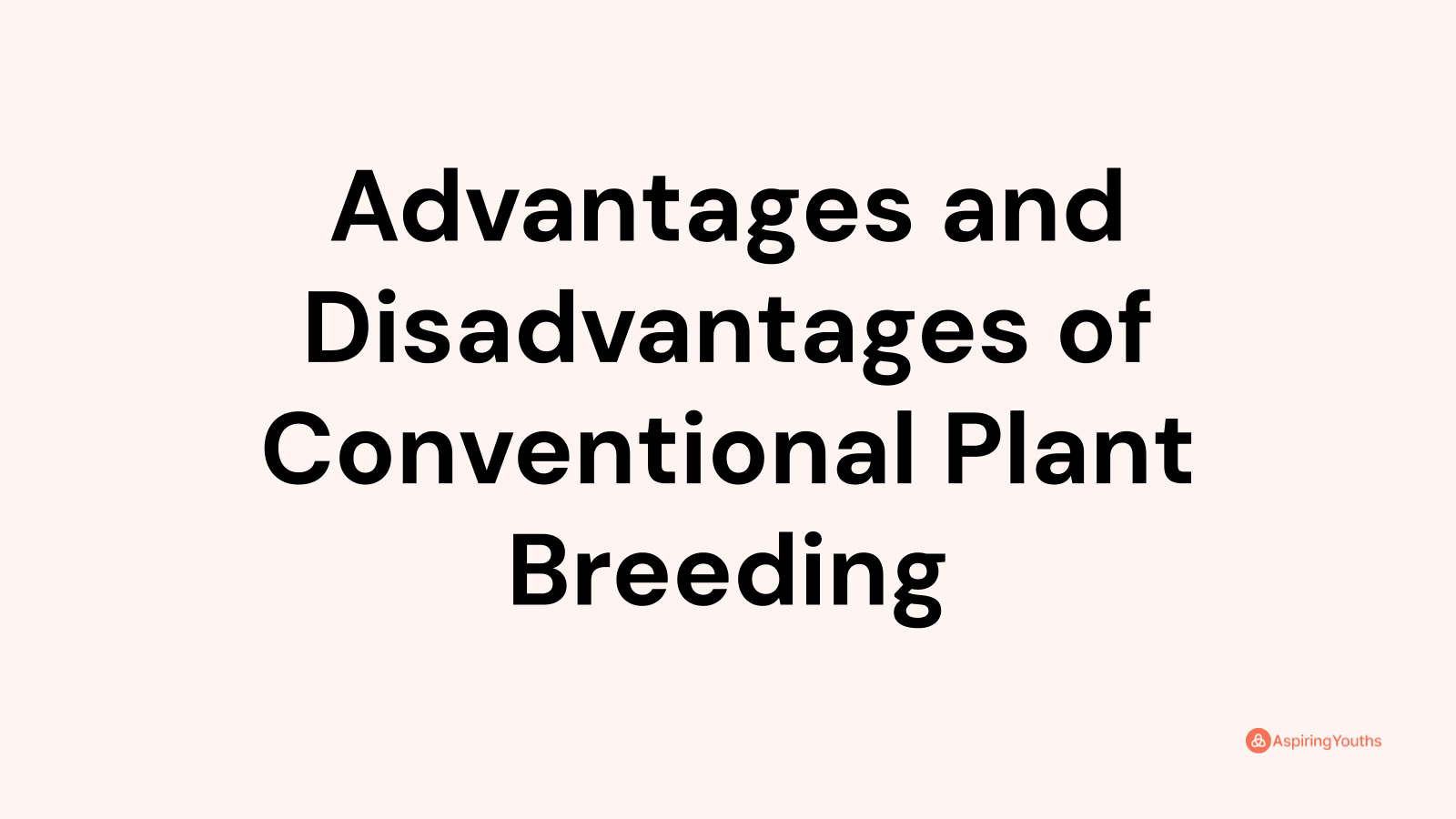 Advantages and disadvantages of Conventional Plant Breeding