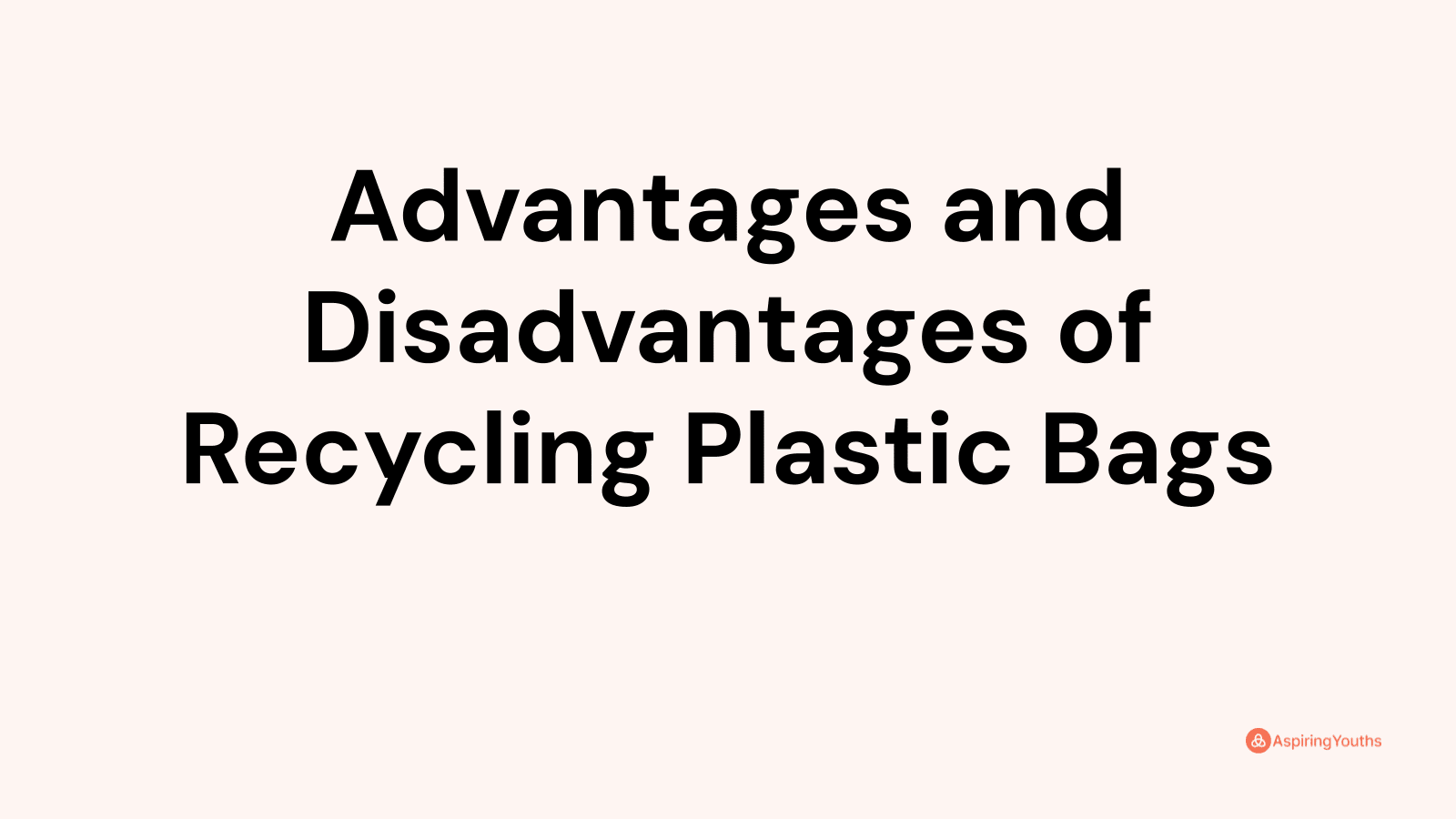 Advantages and disadvantages of Recycling Plastic Bags