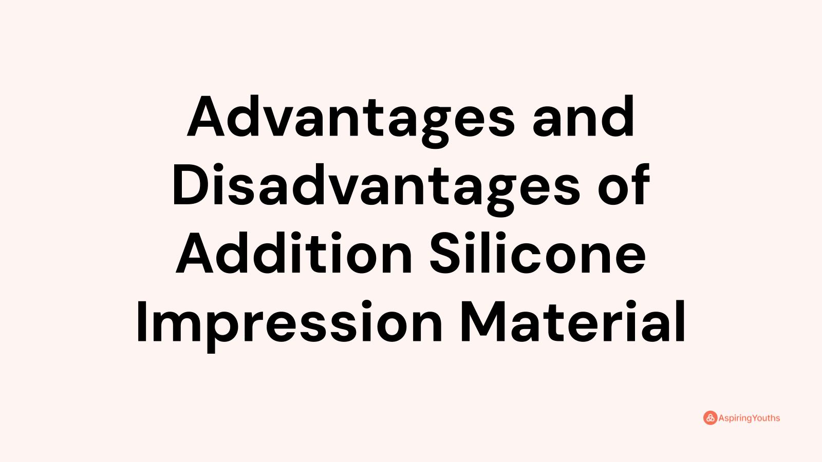 Advantages and disadvantages of Addition Silicone Impression Material