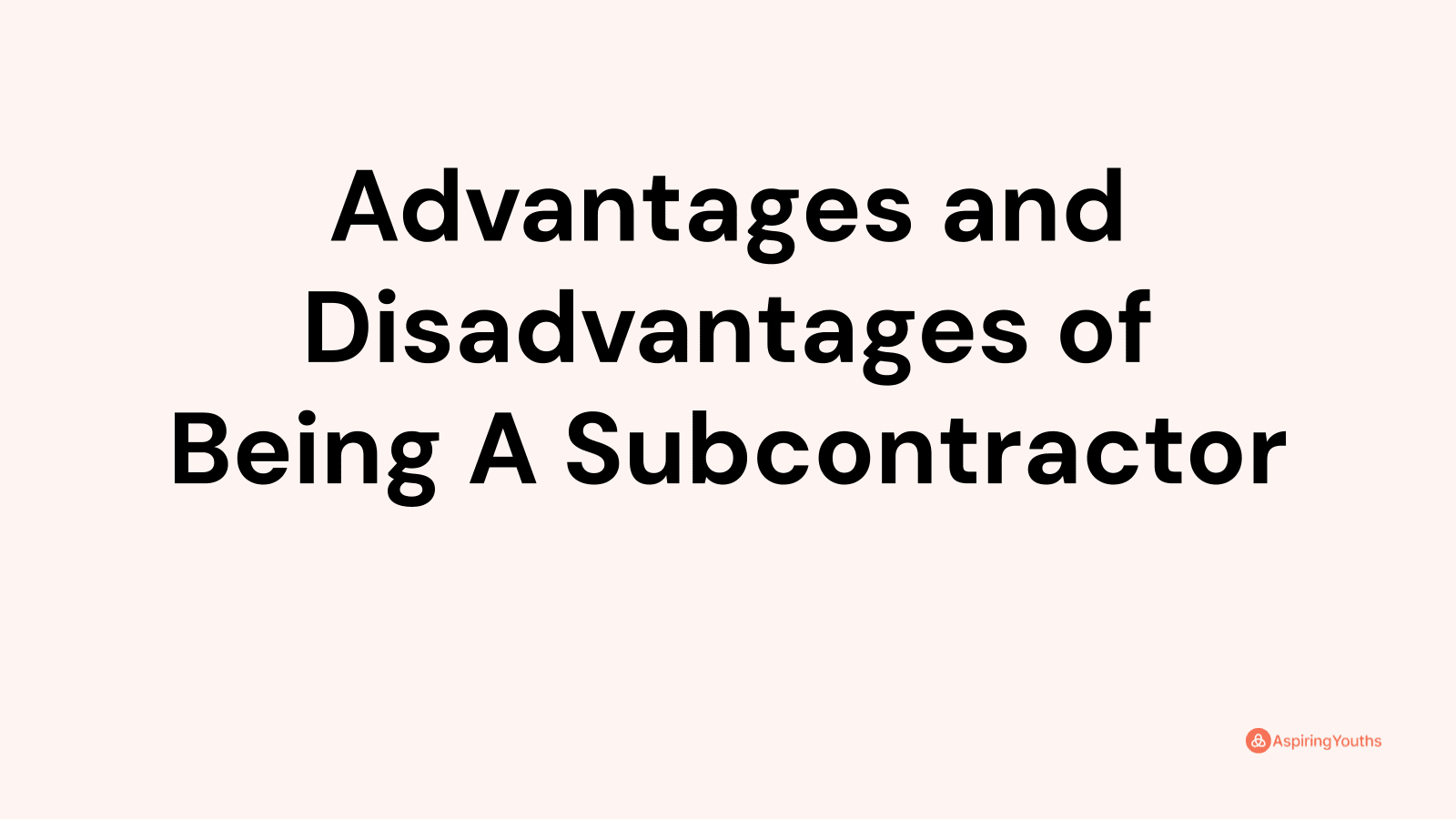 Advantages and disadvantages of Being A Subcontractor