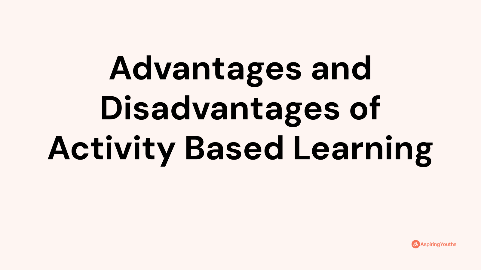 Advantages and disadvantages of Activity Based Learning
