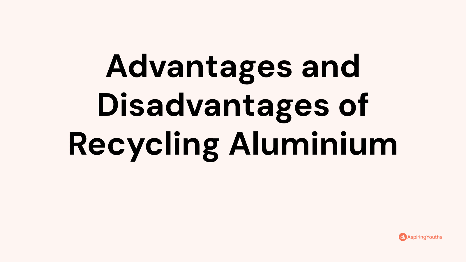 Advantages and disadvantages of Recycling Aluminium