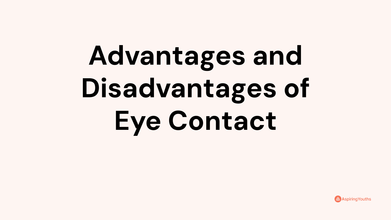 Advantages and disadvantages of Eye Contact