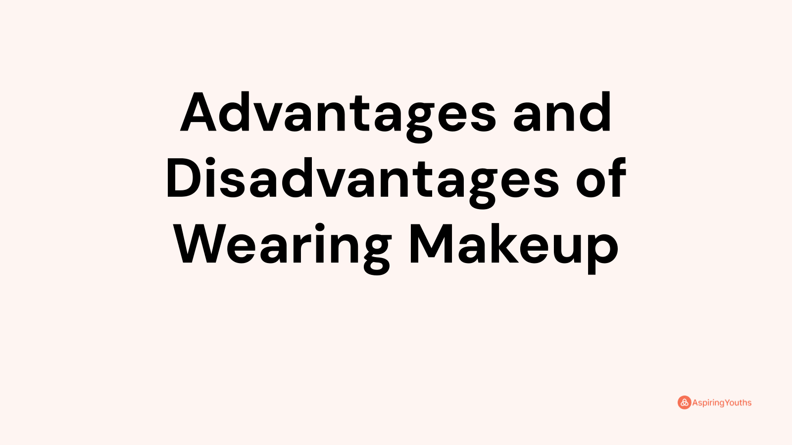 Advantages and disadvantages of Wearing Makeup