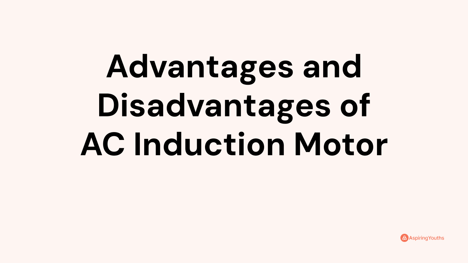 Advantages and disadvantages of AC Induction Motor