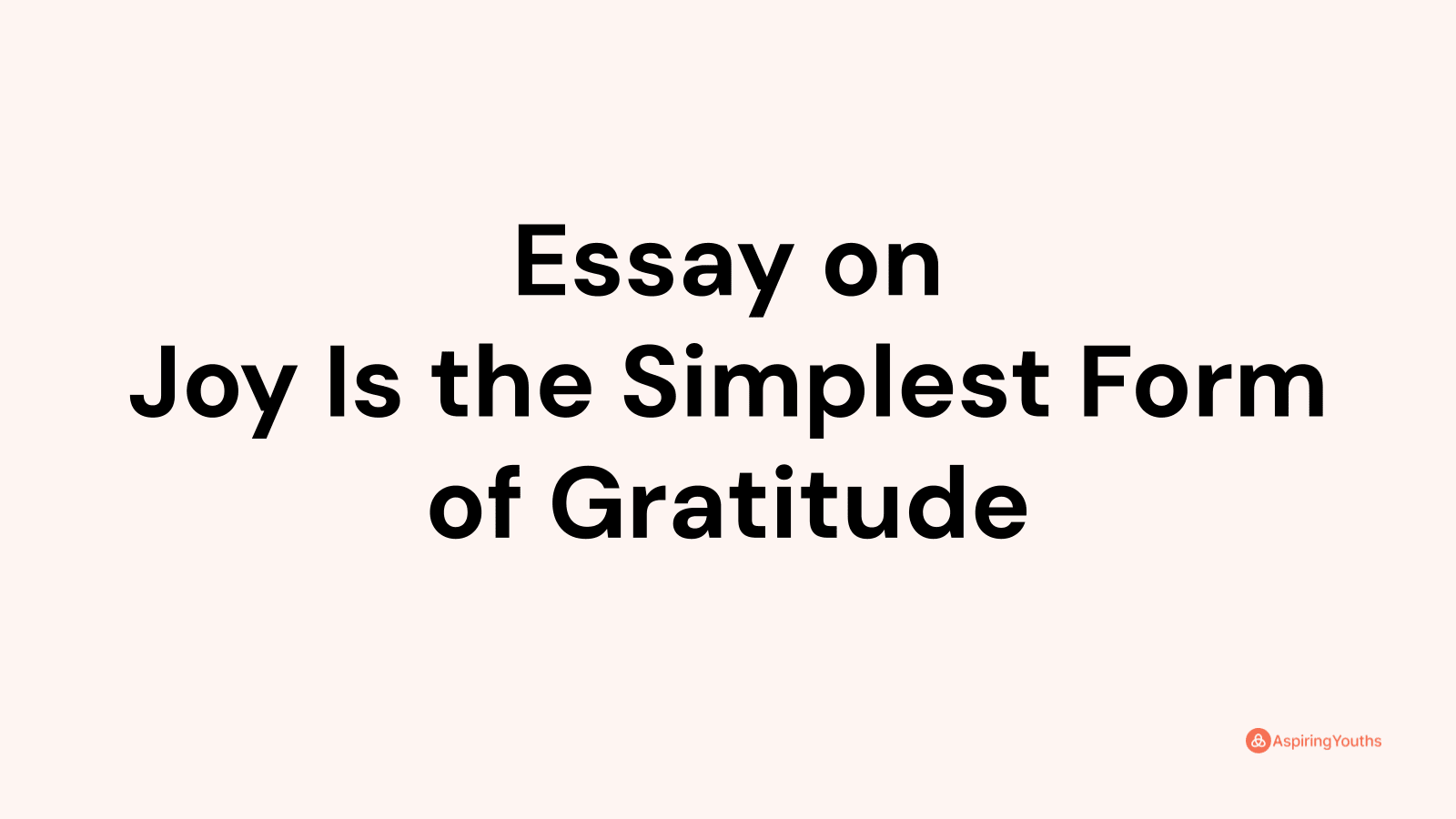 joy is the simplest form of gratitude essay upsc