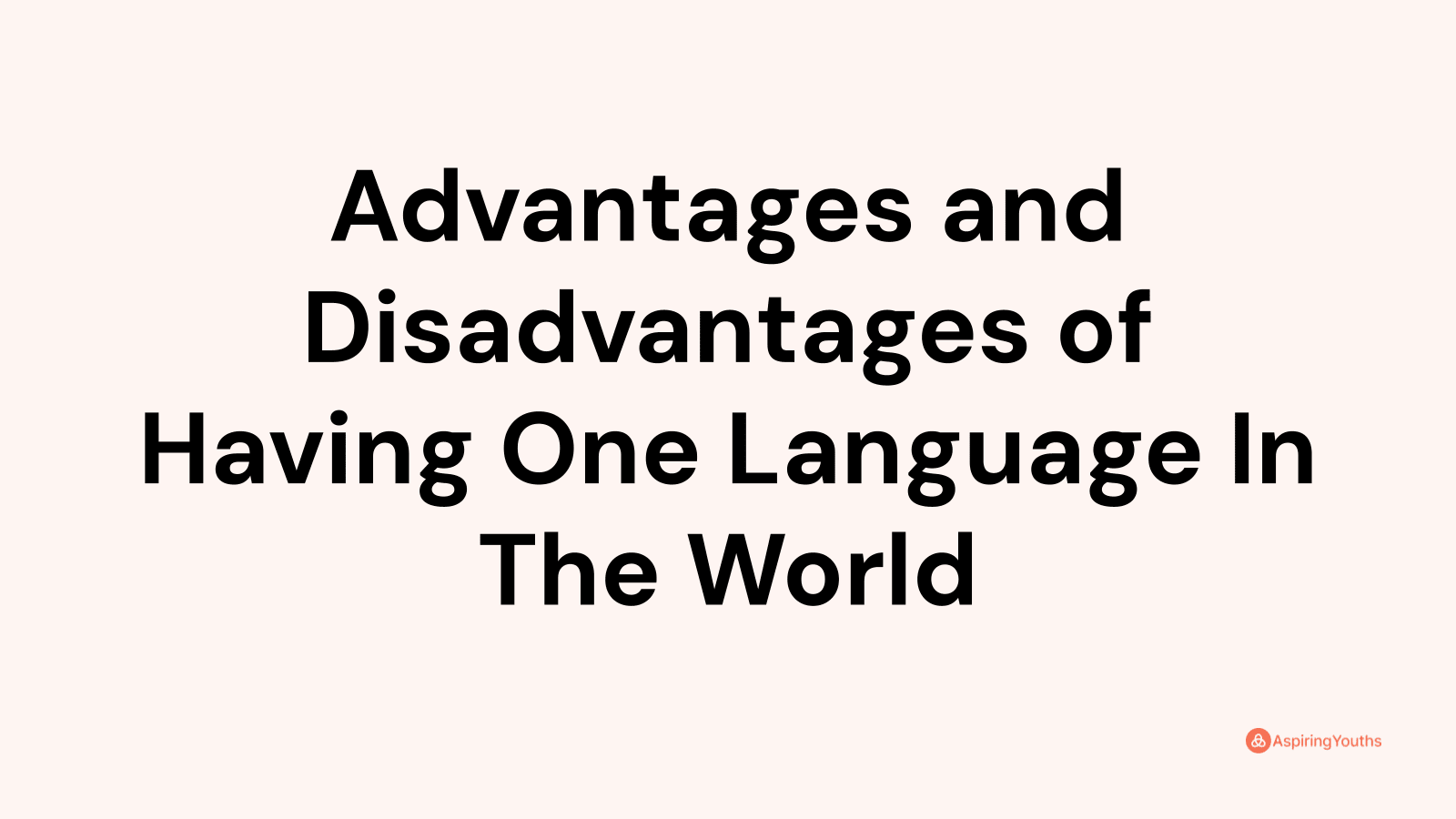 Advantages and disadvantages of Having One Language In The World