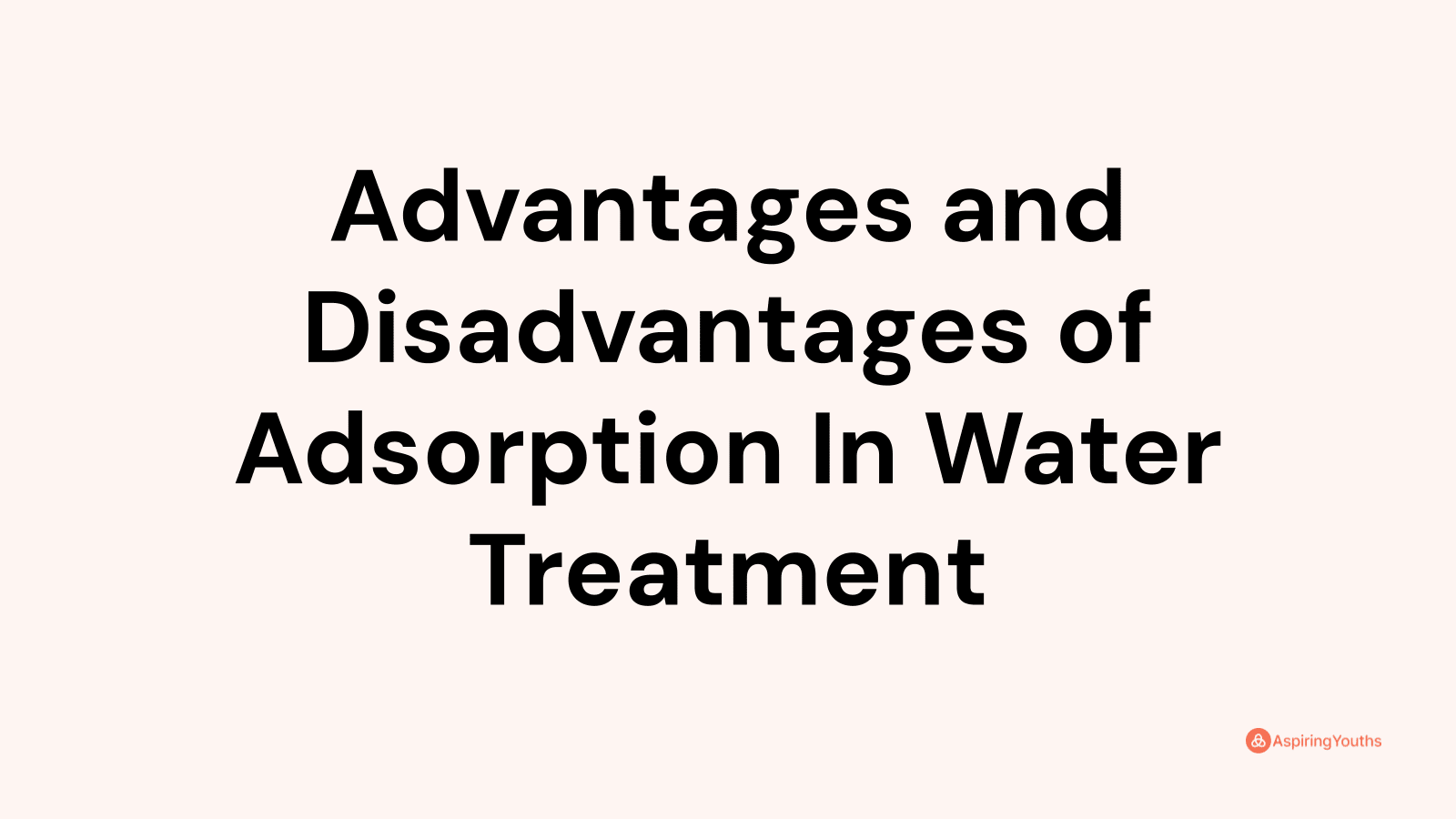 Advantages and disadvantages of Adsorption In Water Treatment