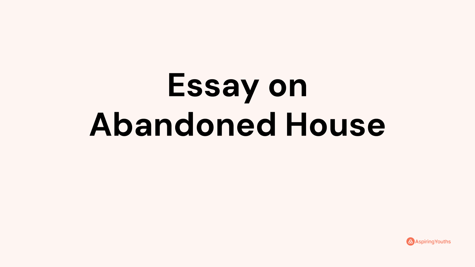 Essay on Abandoned House