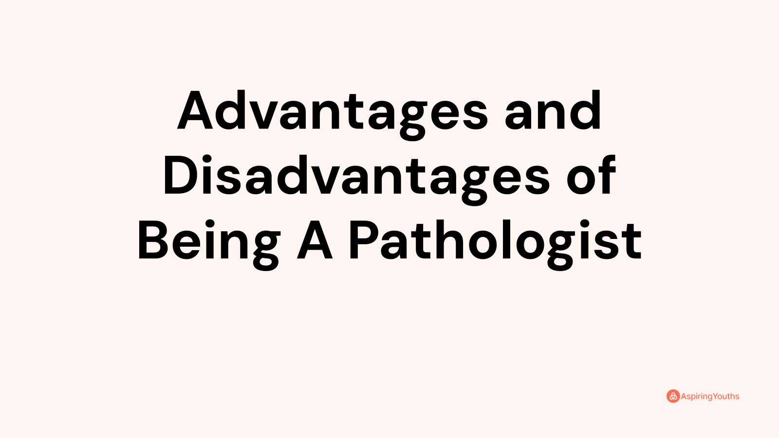 Advantages and disadvantages of Being A Pathologist
