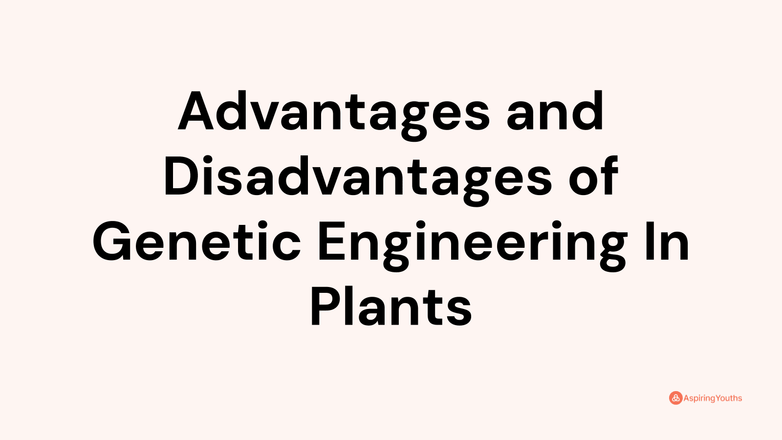 Advantages and disadvantages of Genetic Engineering In Plants
