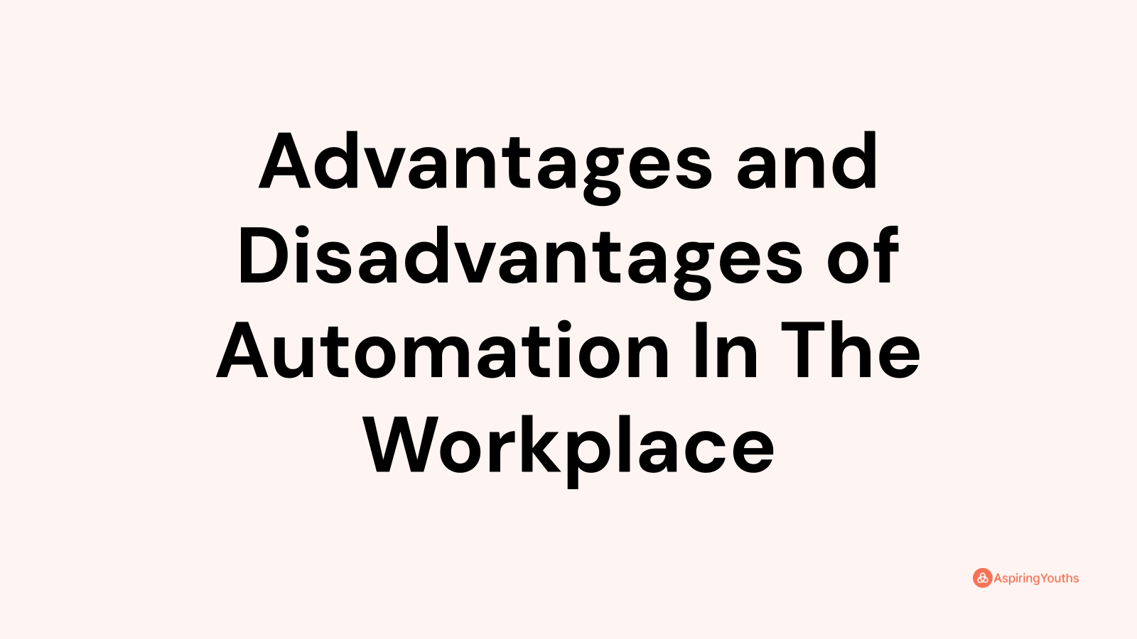 Advantages and disadvantages of Automation In The Workplace