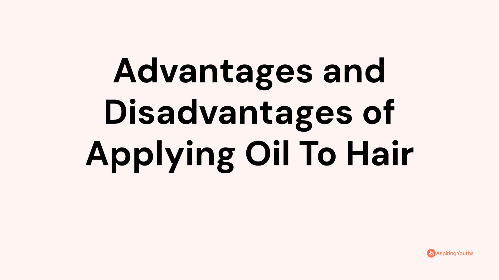 Advantages and disadvantages of Applying Oil To Hair