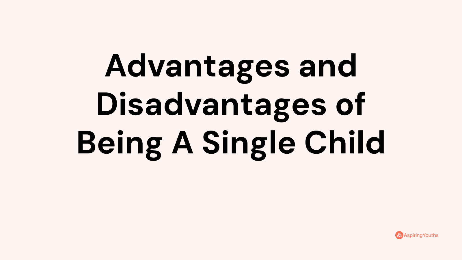 Advantages and disadvantages of Being A Single Child