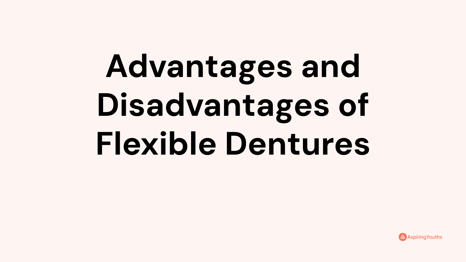 Advantages and disadvantages of Flexible Dentures