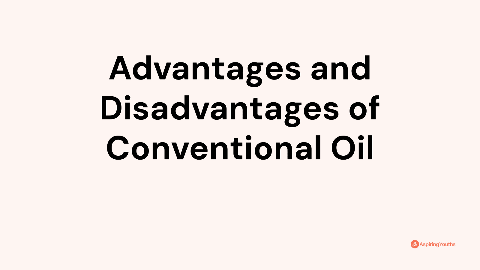 Advantages and Disadvantages of Conventional Oil