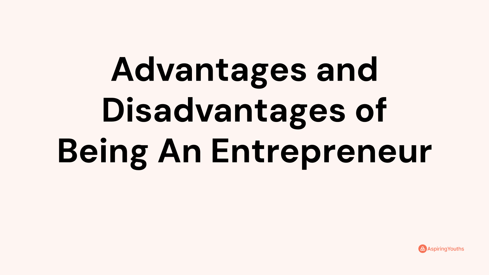 Advantages and disadvantages of Being An Entrepreneur
