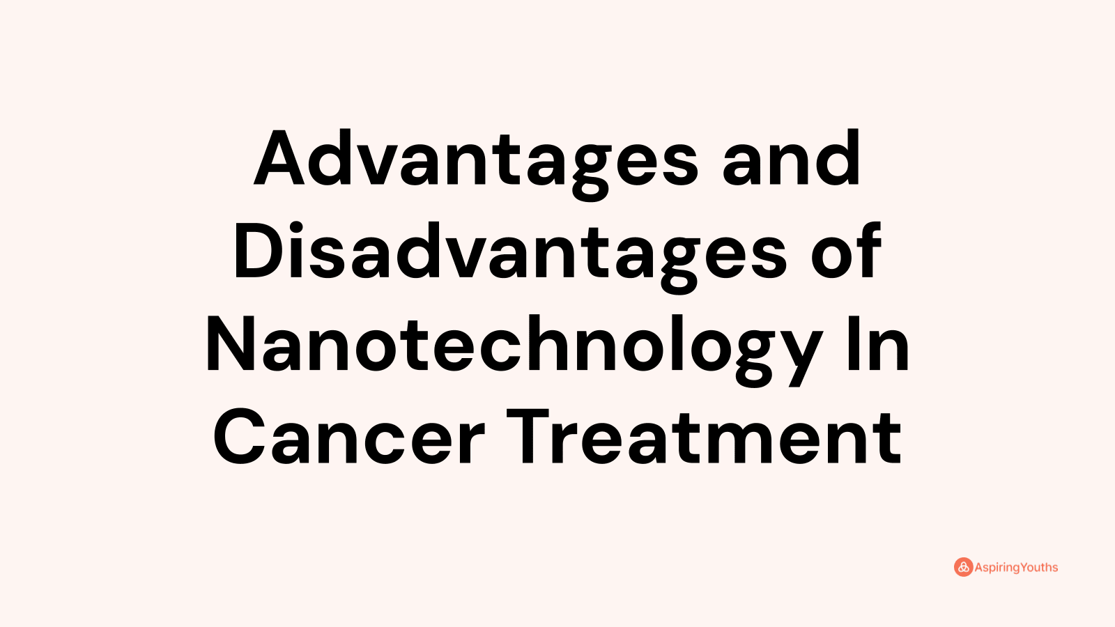 Advantages and disadvantages of Nanotechnology In Cancer Treatment
