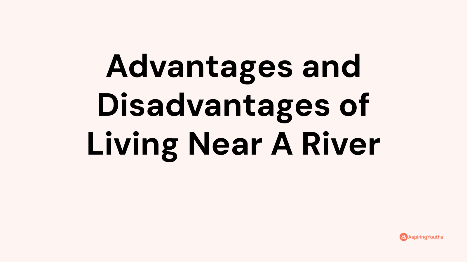 Advantages and disadvantages of Living Near A River