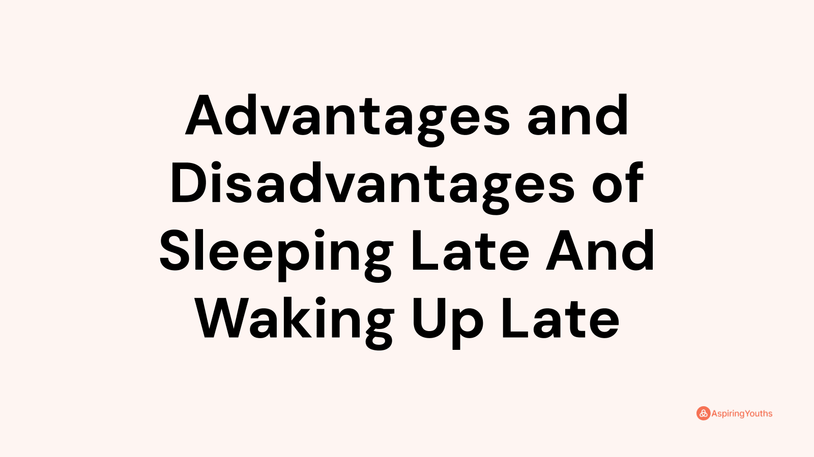Advantages and disadvantages of Sleeping Late And Waking Up Late